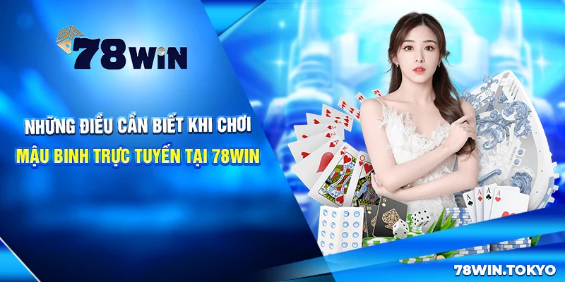 Những điều cần biết khi chơi Mậu Binh trực tuyến tại 78win