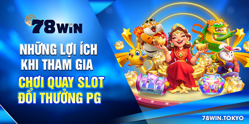 Những lợi ích khi tham gia chơi quay slot đổi thưởng PG