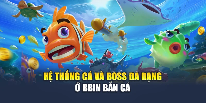 Hệ thống cá và boss đa dạng ở bbin bắn cá